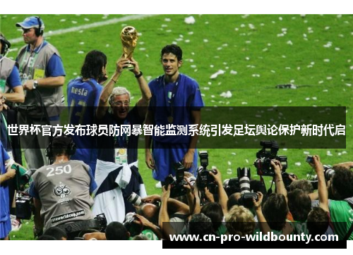 世界杯官方发布球员防网暴智能监测系统引发足坛舆论保护新时代启