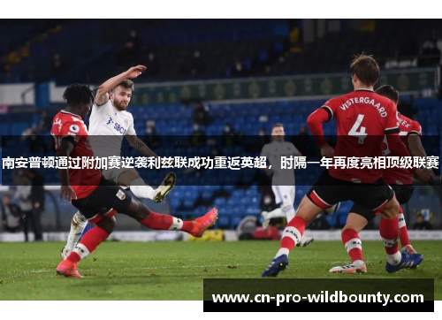 南安普顿通过附加赛逆袭利兹联成功重返英超，时隔一年再度亮相顶级联赛