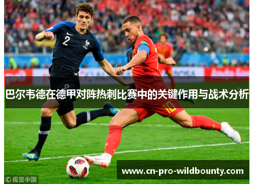 巴尔韦德在德甲对阵热刺比赛中的关键作用与战术分析