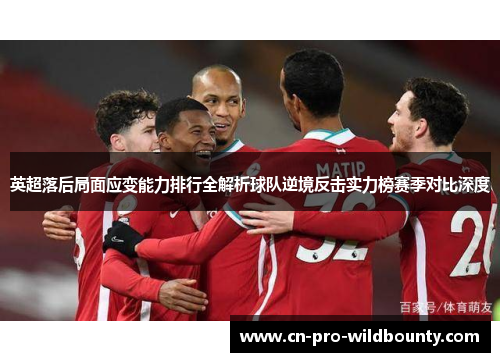 英超落后局面应变能力排行全解析球队逆境反击实力榜赛季对比深度 英超落后局面应变能力排行全解析球队逆境反击实力榜赛季对比深度