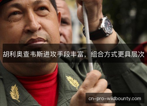 胡利奥查韦斯进攻手段丰富，组合方式更具层次